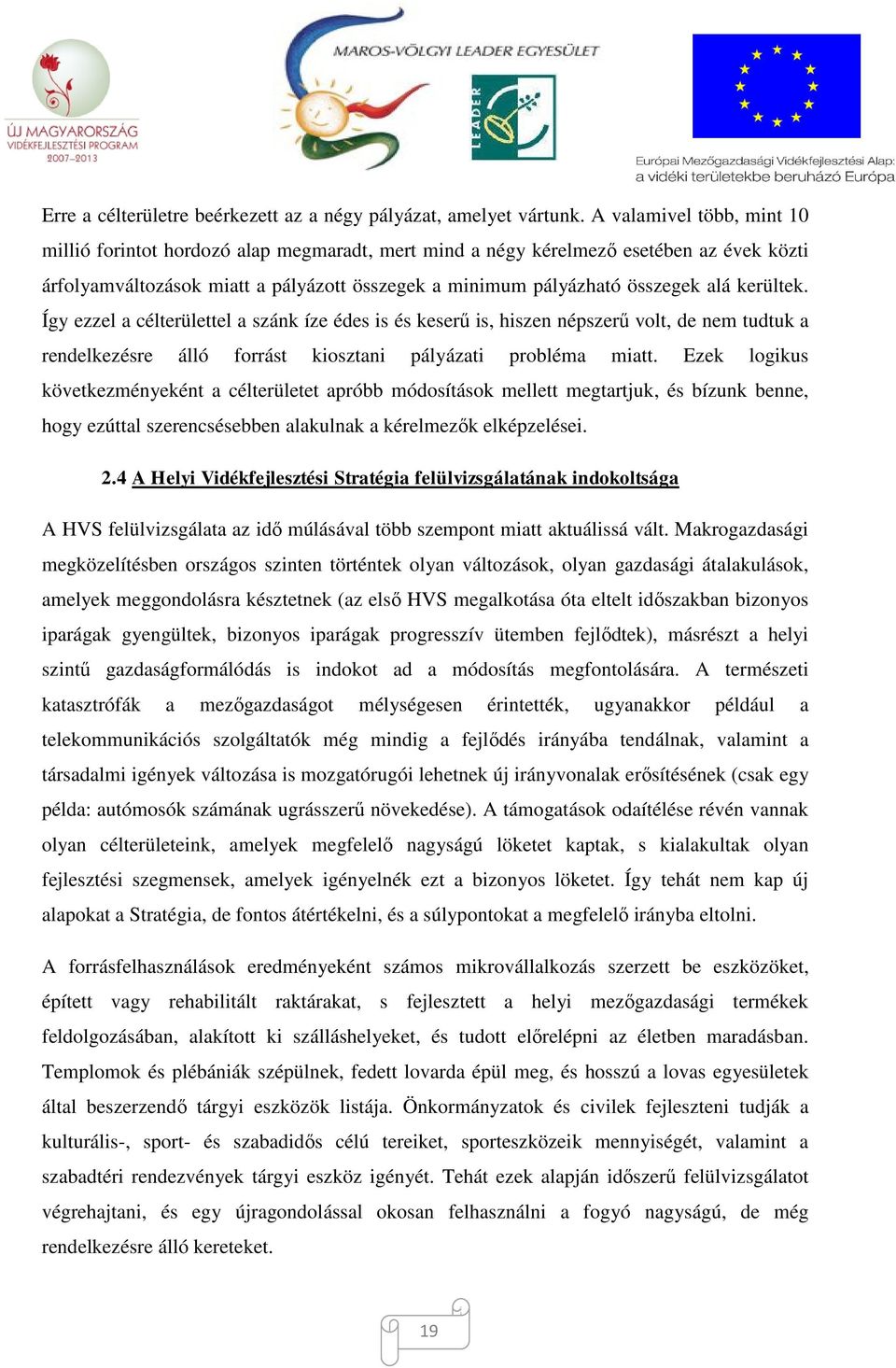 kerültek. Így ezzel a célterülettel a szánk íze édes is és keserű is, hiszen népszerű volt, de nem tudtuk a rendelkezésre álló forrást kiosztani pályázati probléma miatt.