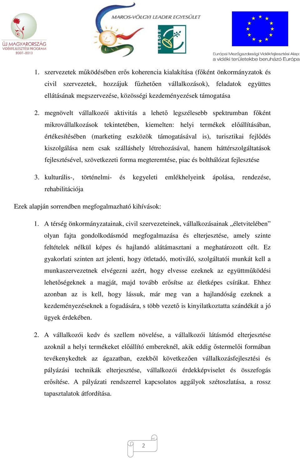 megnövelt vállalkozói aktivitás a lehető legszélesebb spektrumban főként mikrovállalkozások tekintetében, kiemelten: helyi termékek előállításában, értékesítésében (marketing eszközök támogatásával