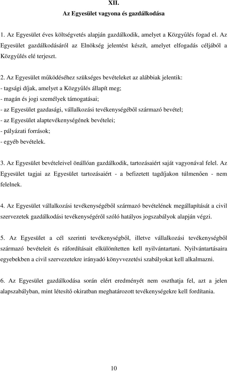 Az Egyesület működéséhez szükséges bevételeket az alábbiak jelentik: - tagsági díjak, amelyet a Közgyűlés állapít meg; - magán és jogi személyek támogatásai; - az Egyesület gazdasági, vállalkozási