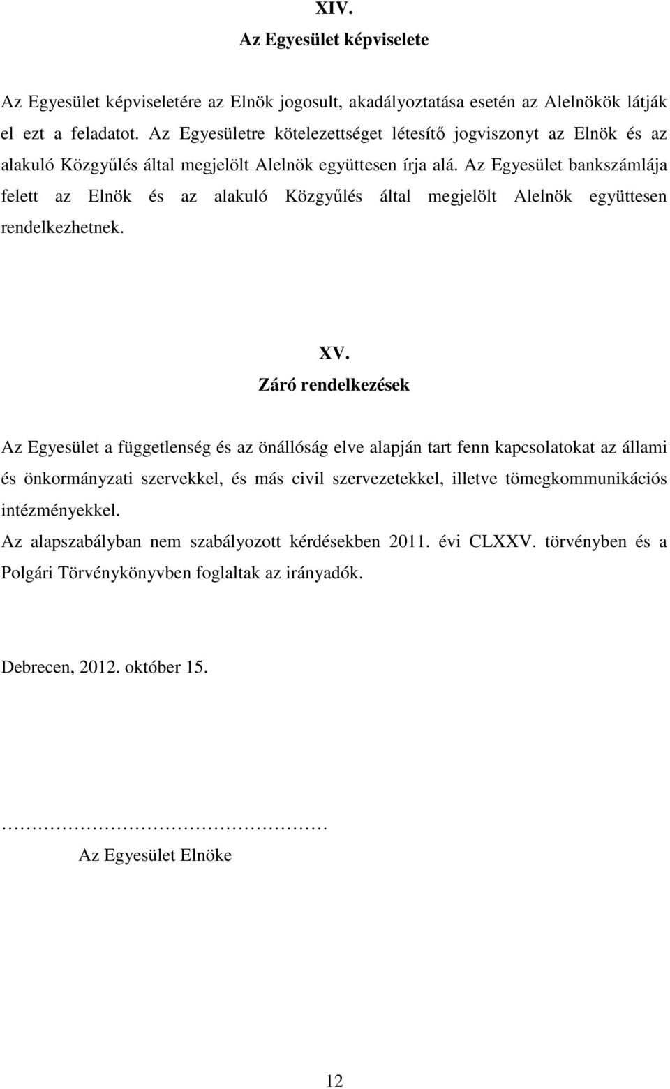 Az Egyesület bankszámlája felett az Elnök és az alakuló Közgyűlés által megjelölt Alelnök együttesen rendelkezhetnek. XV.