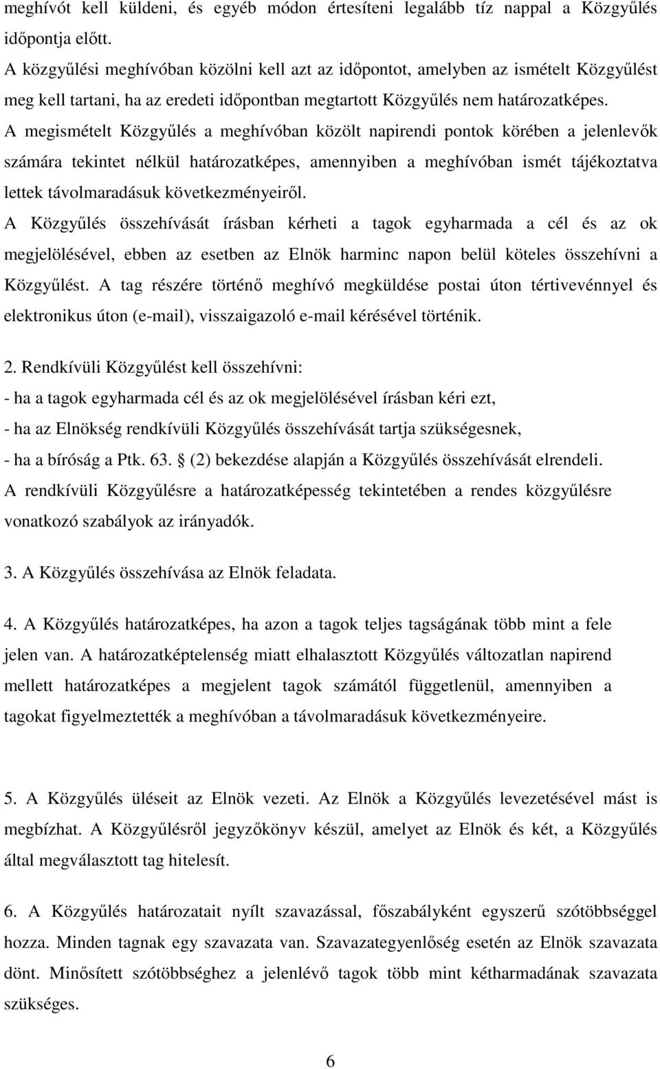 A megismételt Közgyűlés a meghívóban közölt napirendi pontok körében a jelenlevők számára tekintet nélkül határozatképes, amennyiben a meghívóban ismét tájékoztatva lettek távolmaradásuk