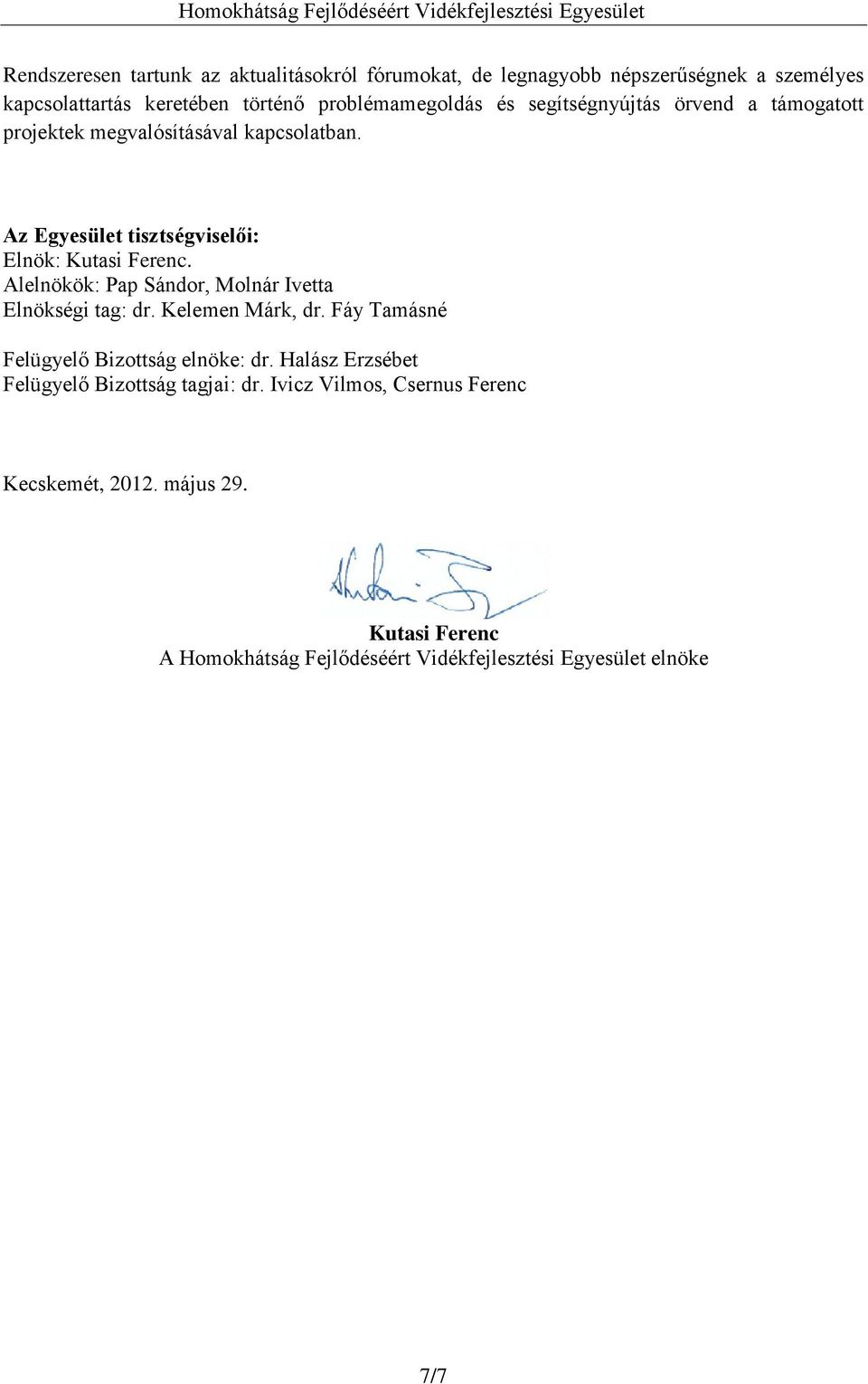 Alelnökök: Pap Sándor, Molnár Ivetta Elnökségi tag: dr. Kelemen Márk, dr. Fáy Tamásné Felügyelő Bizottság elnöke: dr.