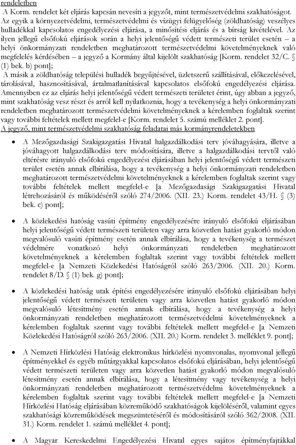 Az ilyen jellegű elsőfokú eljárások során a helyi jelentőségű védett természeti terület esetén a helyi önkormányzati rendeletben meghatározott természetvédelmi követelményeknek való megfelelés