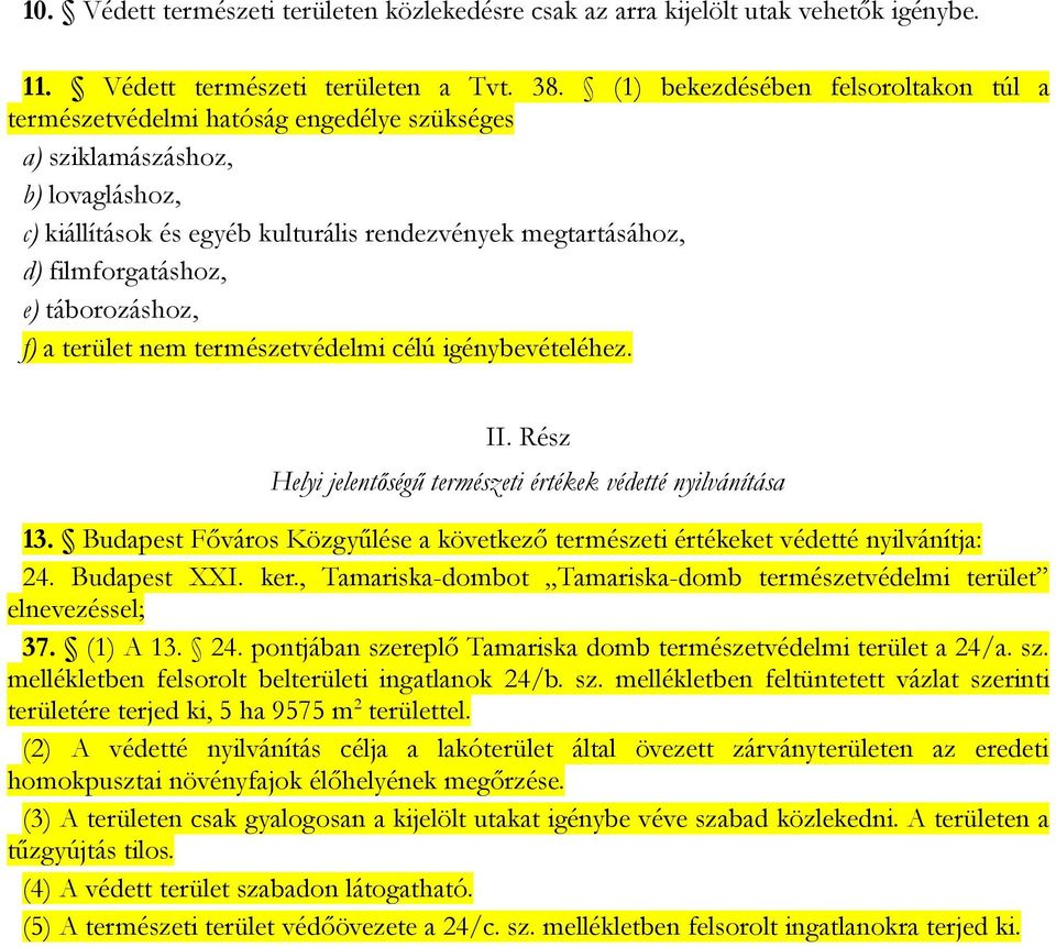 filmforgatáshoz, e) táborozáshoz, f) a terület nem természetvédelmi célú igénybevételéhez. II. Rész Helyi jelentőségű természeti értékek védetté nyilvánítása 13.