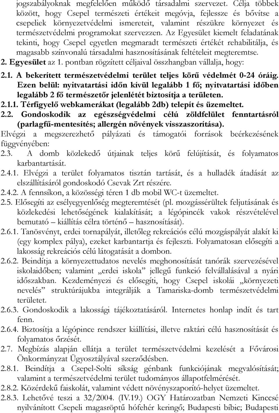 Az Egyesület kiemelt feladatának tekinti, hogy Csepel egyetlen megmaradt természeti értékét rehabilitálja, és magasabb színvonalú társadalmi hasznosításának feltételeit megteremtse. 2. Egyesület az 1.