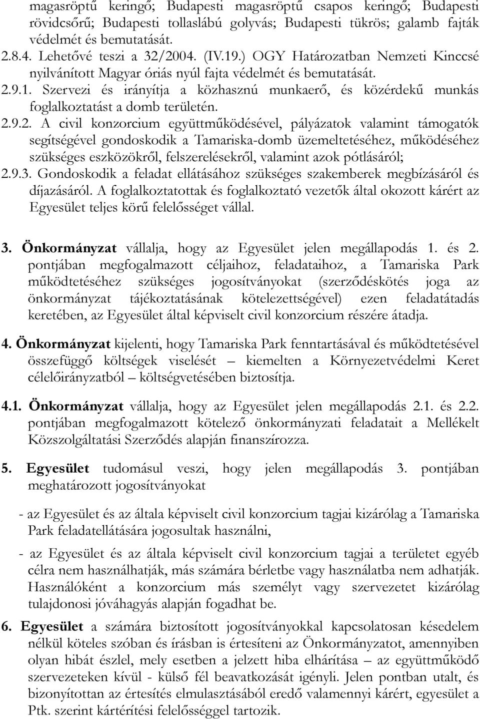 2.9.2. A civil konzorcium együttműködésével, pályázatok valamint támogatók segítségével gondoskodik a Tamariska-domb üzemeltetéséhez, működéséhez szükséges eszközökről, felszerelésekről, valamint