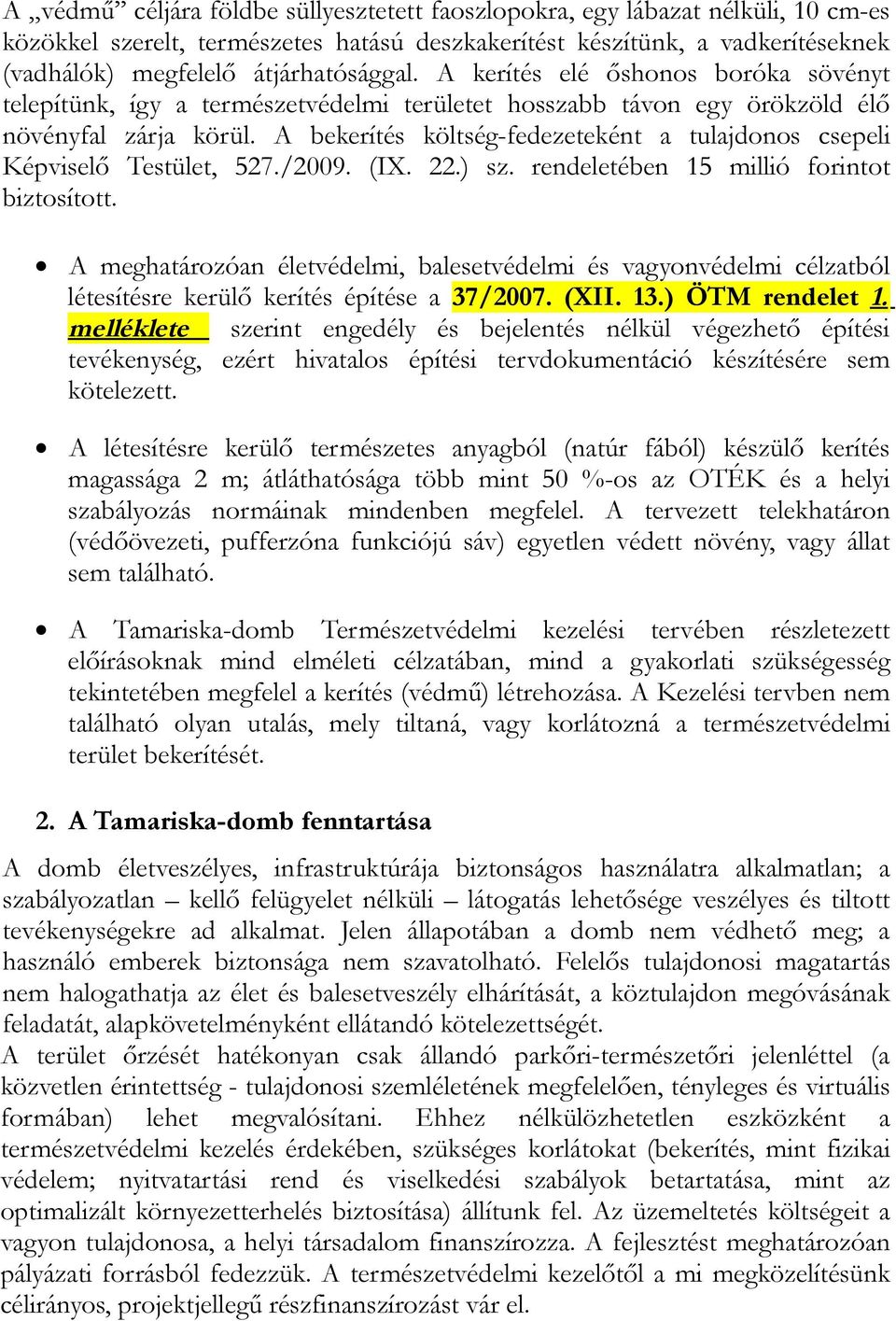 A bekerítés költség-fedezeteként a tulajdonos csepeli Képviselő Testület, 527./2009. (IX. 22.) sz. rendeletében 15 millió forintot biztosított.