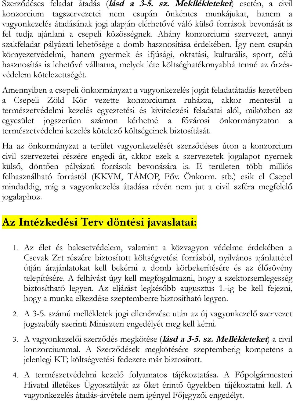 a csepeli közösségnek. Ahány konzorciumi szervezet, annyi szakfeladat pályázati lehetősége a domb hasznosítása érdekében.