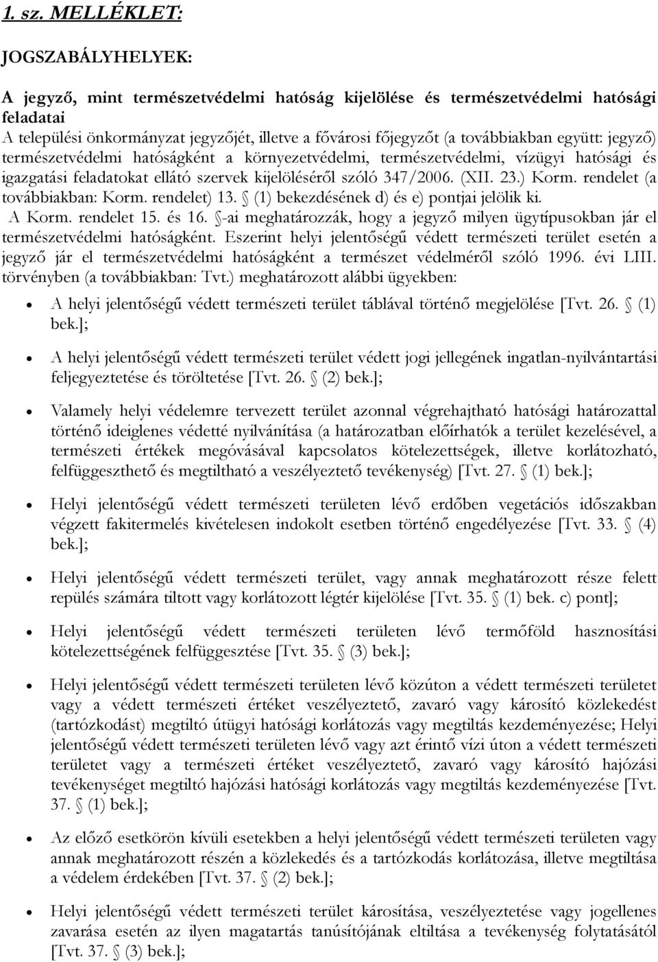 továbbiakban együtt: jegyző) természetvédelmi hatóságként a környezetvédelmi, természetvédelmi, vízügyi hatósági és igazgatási feladatokat ellátó szervek kijelöléséről szóló 347/2006. (XII. 23.) Korm.