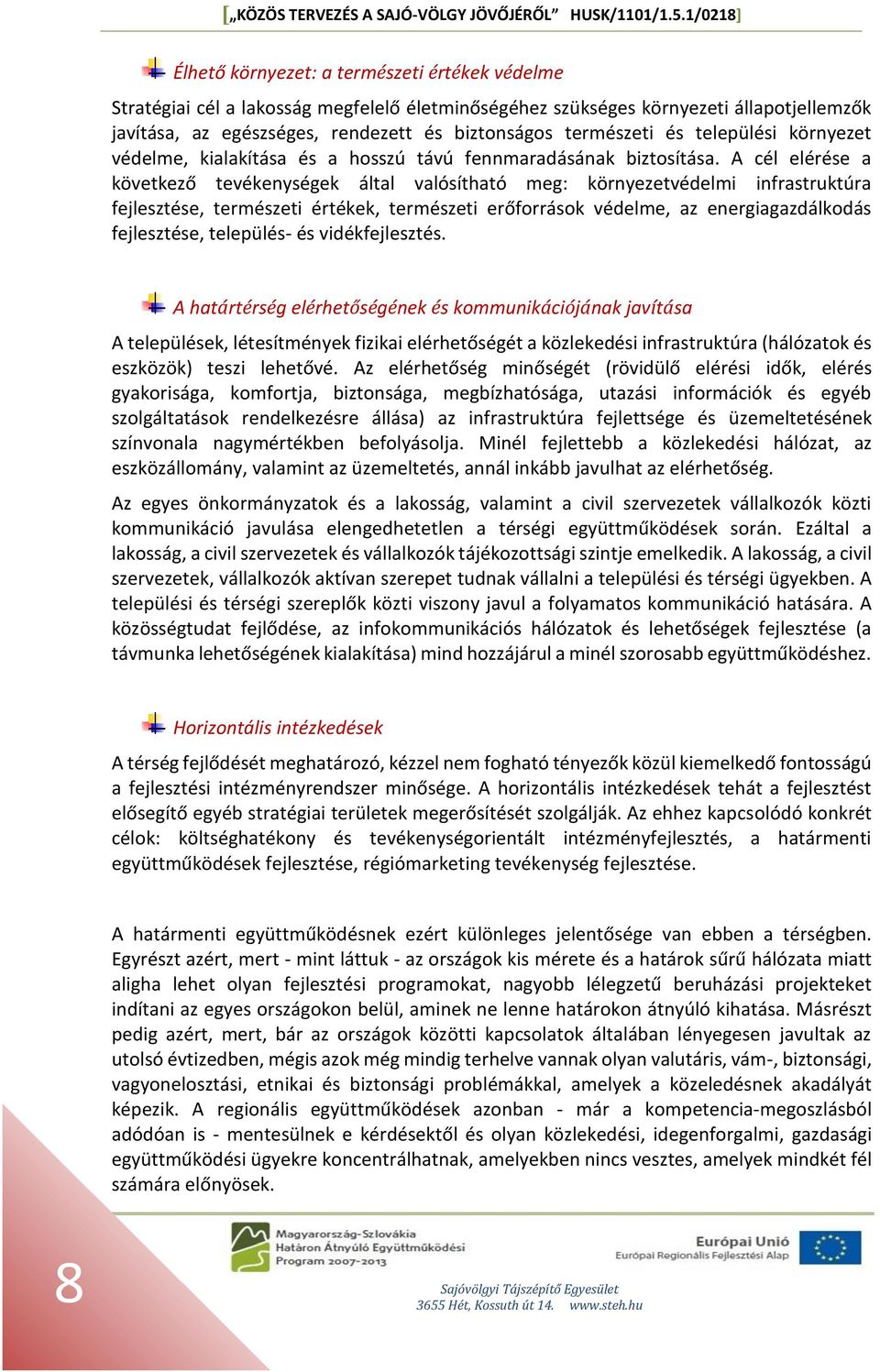 A cél elérése a következő tevékenységek által valósítható meg: környezetvédelmi infrastruktúra fejlesztése, természeti értékek, természeti erőforrások védelme, az energiagazdálkodás fejlesztése,