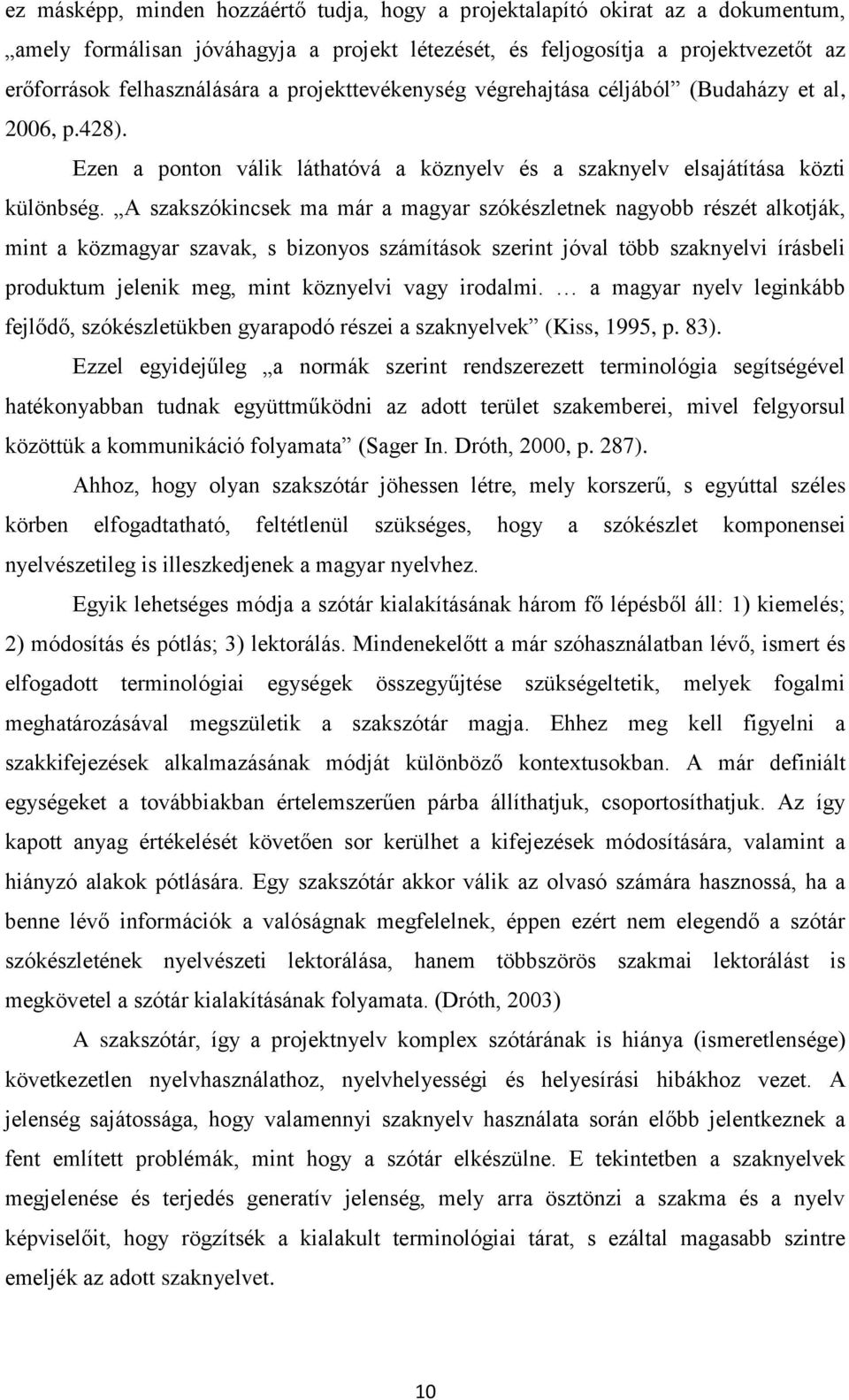 A szakszókincsek ma már a magyar szókészletnek nagyobb részét alkotják, mint a közmagyar szavak, s bizonyos számítások szerint jóval több szaknyelvi írásbeli produktum jelenik meg, mint köznyelvi