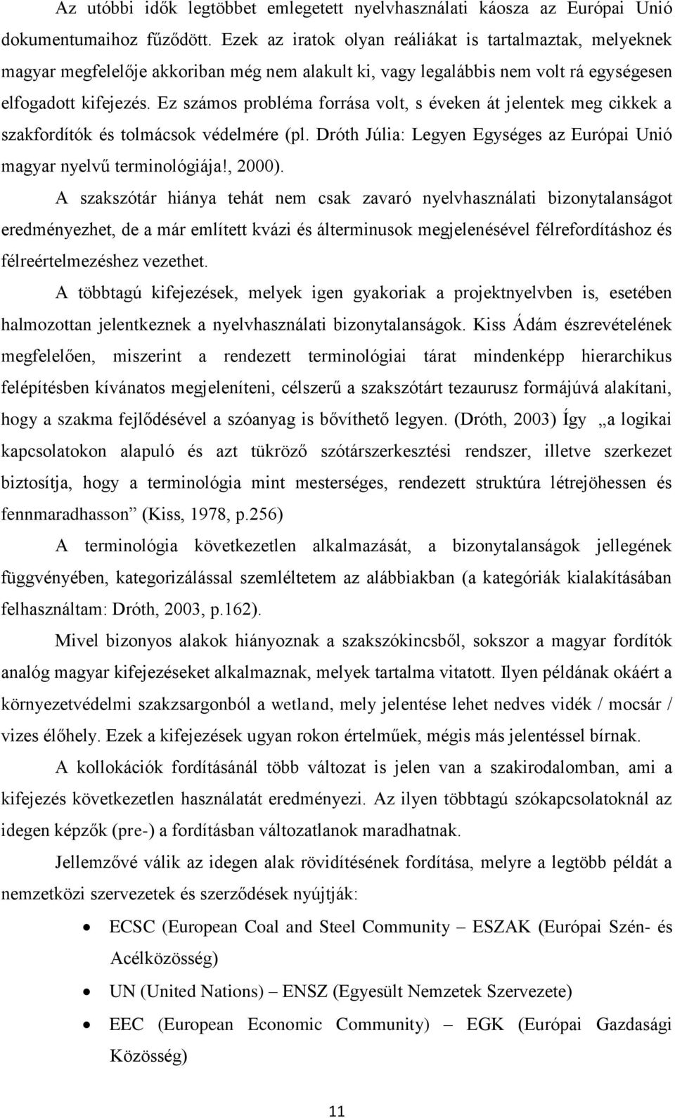 Ez számos probléma forrása volt, s éveken át jelentek meg cikkek a szakfordítók és tolmácsok védelmére (pl. Dróth Júlia: Legyen Egységes az Európai Unió magyar nyelvű terminológiája!, 2000).