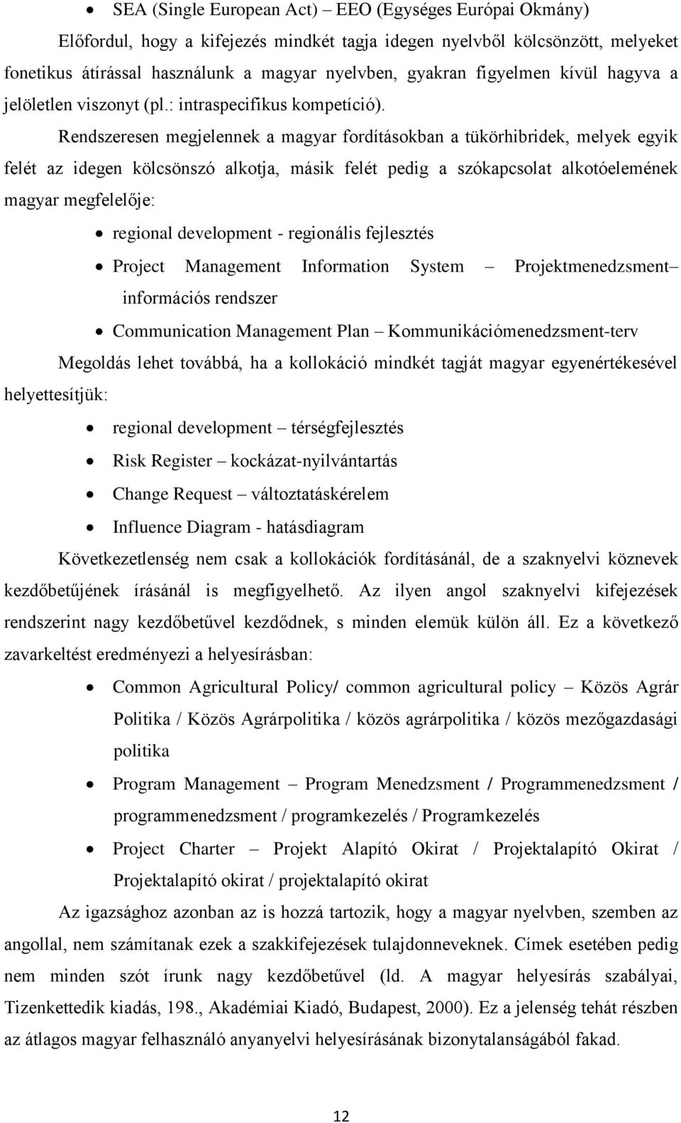 Rendszeresen megjelennek a magyar fordításokban a tükörhibridek, melyek egyik felét az idegen kölcsönszó alkotja, másik felét pedig a szókapcsolat alkotóelemének magyar megfelelője: regional