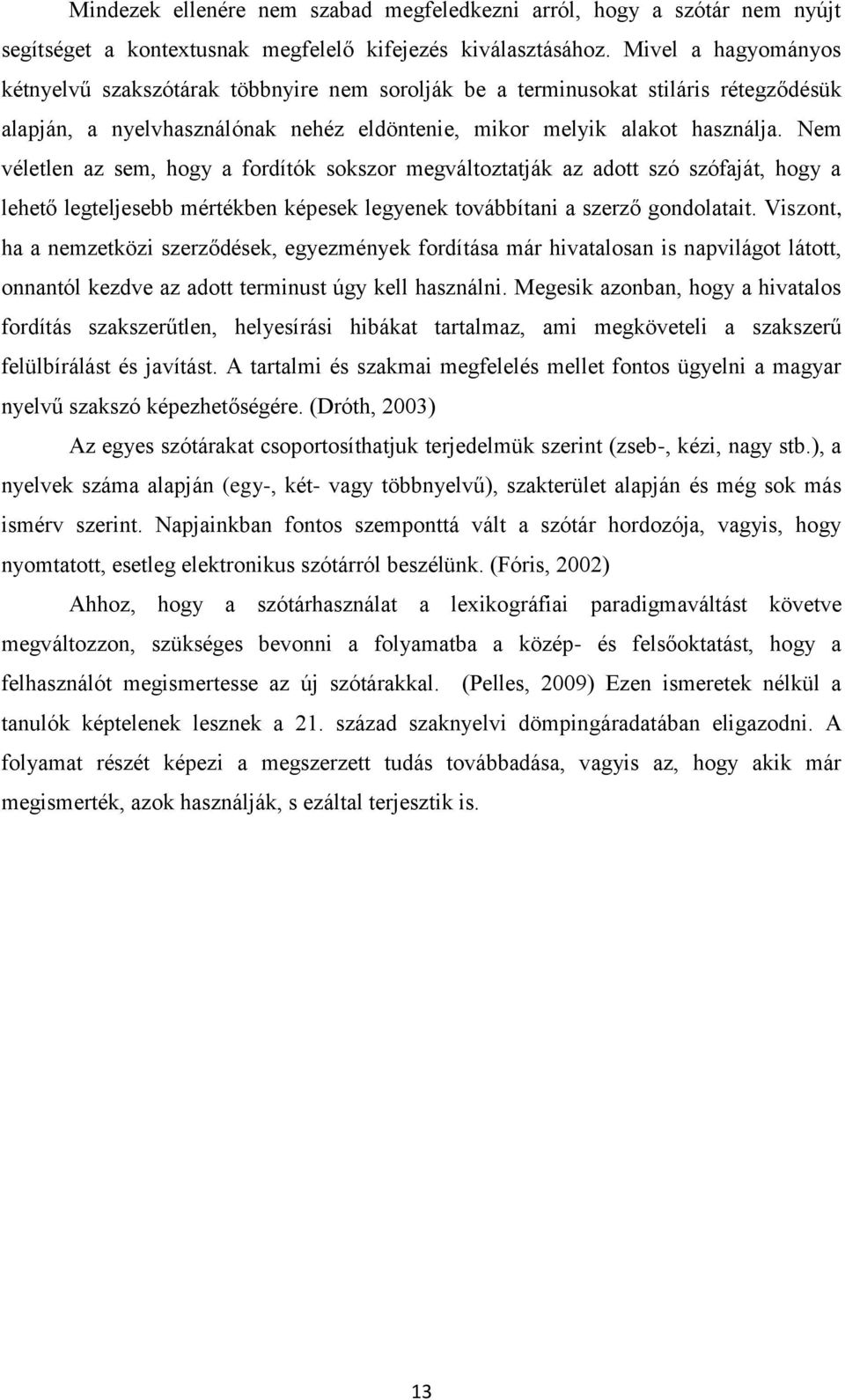 Nem véletlen az sem, hogy a fordítók sokszor megváltoztatják az adott szó szófaját, hogy a lehető legteljesebb mértékben képesek legyenek továbbítani a szerző gondolatait.