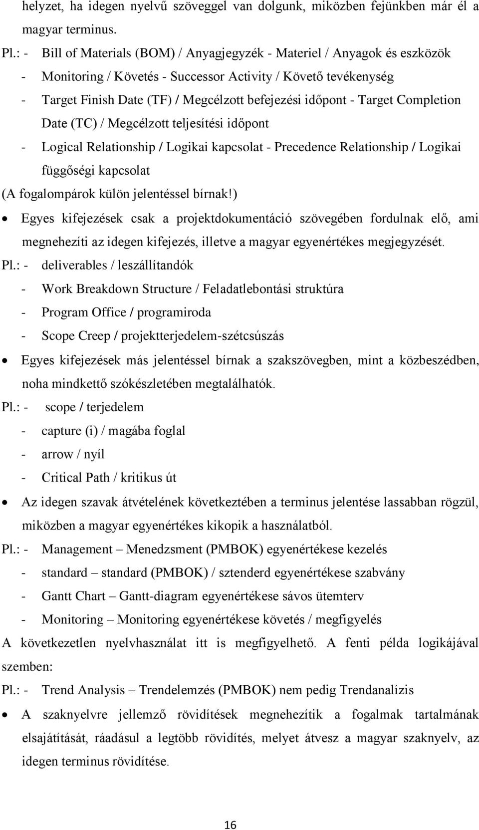 - Target Completion Date (TC) / Megcélzott teljesítési időpont - Logical Relationship / Logikai kapcsolat - Precedence Relationship / Logikai függőségi kapcsolat (A fogalompárok külön jelentéssel