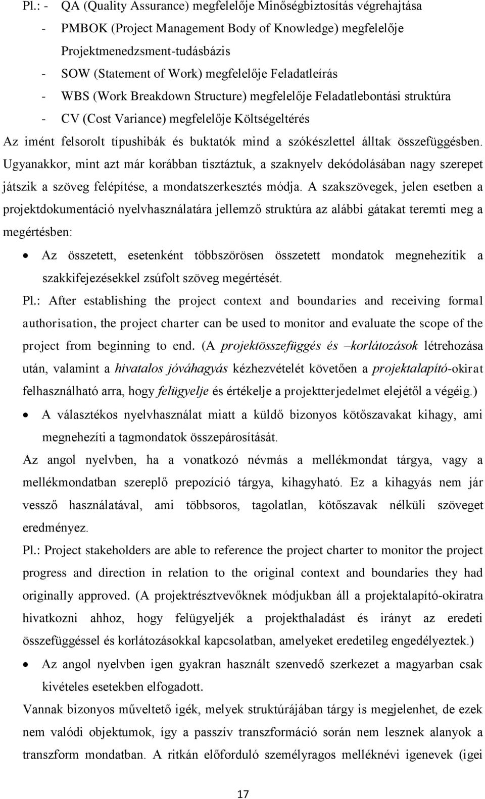 álltak összefüggésben. Ugyanakkor, mint azt már korábban tisztáztuk, a szaknyelv dekódolásában nagy szerepet játszik a szöveg felépítése, a mondatszerkesztés módja.