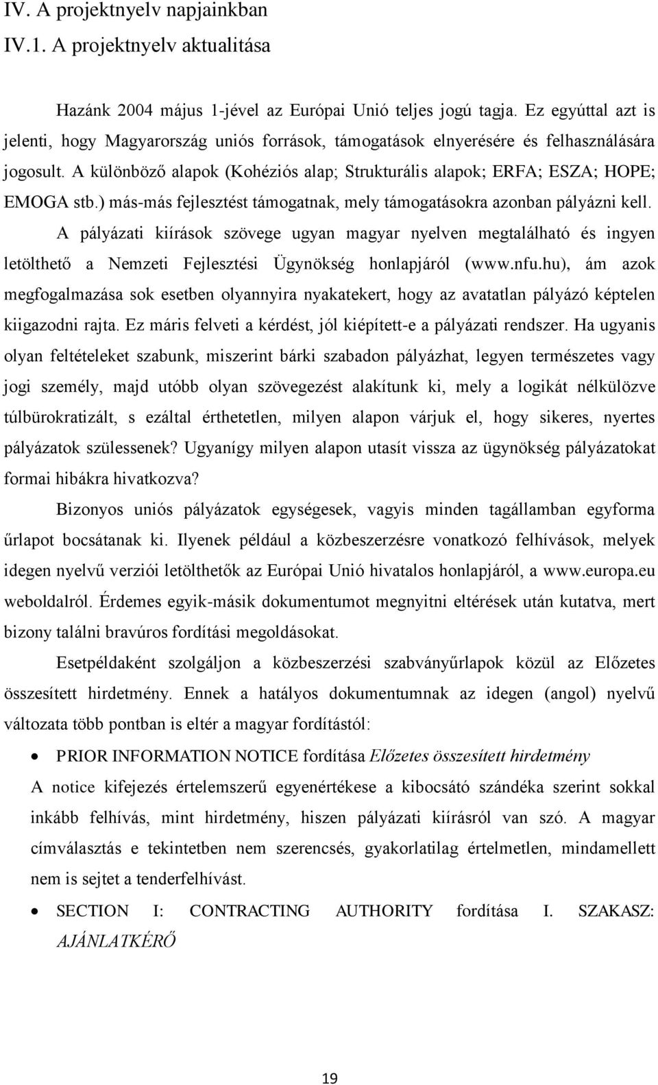 ) más-más fejlesztést támogatnak, mely támogatásokra azonban pályázni kell.