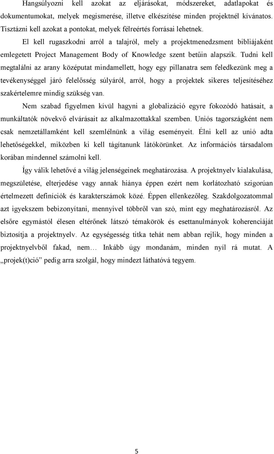 El kell rugaszkodni arról a talajról, mely a projektmenedzsment bibliájaként emlegetett Project Management Body of Knowledge szent betűin alapszik.