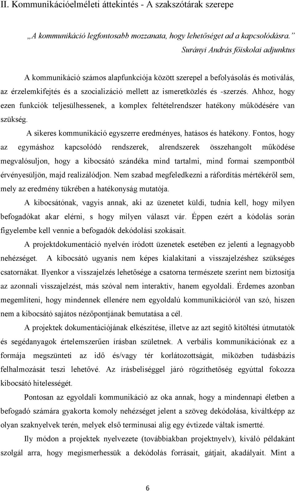 Ahhoz, hogy ezen funkciók teljesülhessenek, a komplex feltételrendszer hatékony működésére van szükség. A sikeres kommunikáció egyszerre eredményes, hatásos és hatékony.