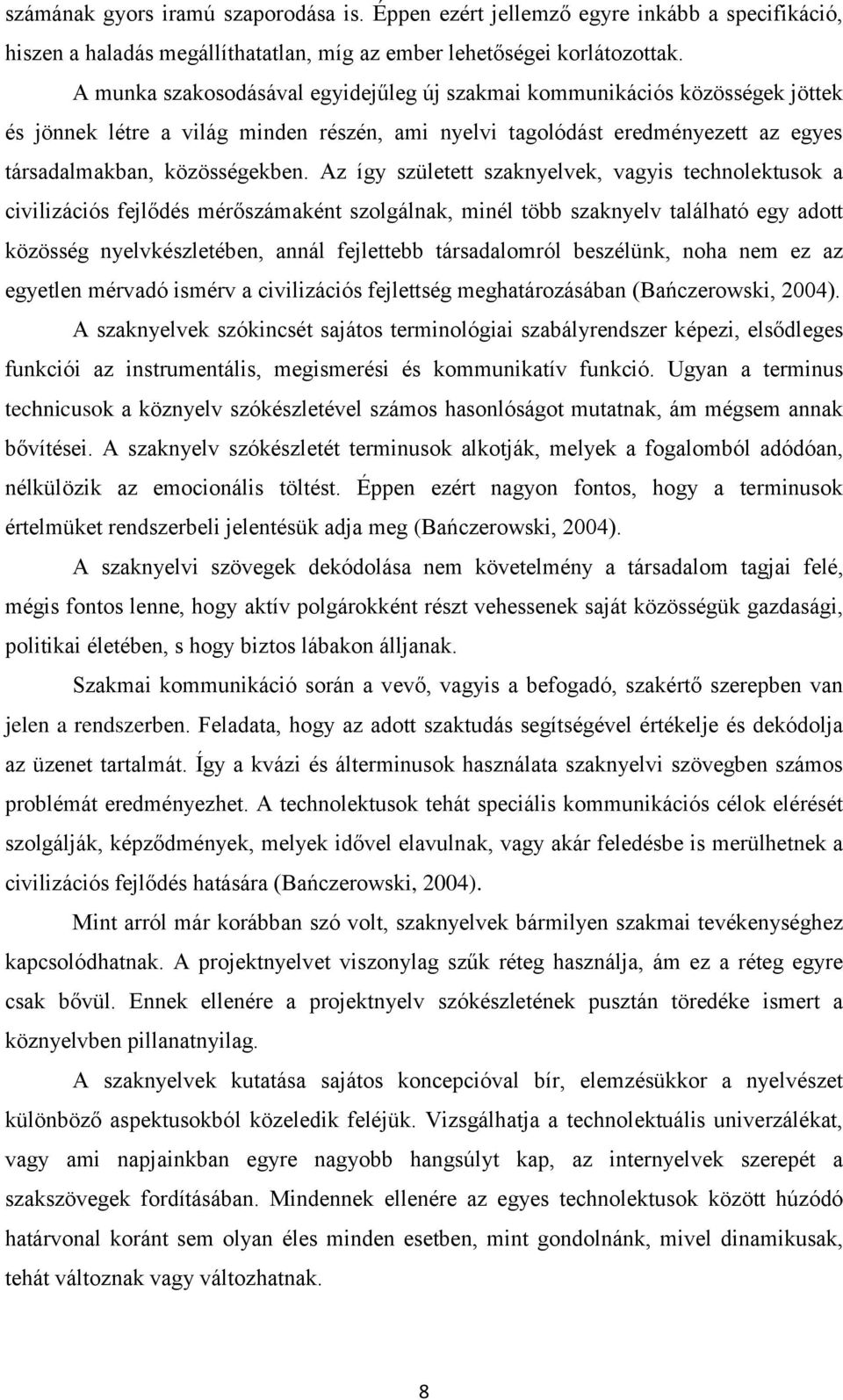 Az így született szaknyelvek, vagyis technolektusok a civilizációs fejlődés mérőszámaként szolgálnak, minél több szaknyelv található egy adott közösség nyelvkészletében, annál fejlettebb