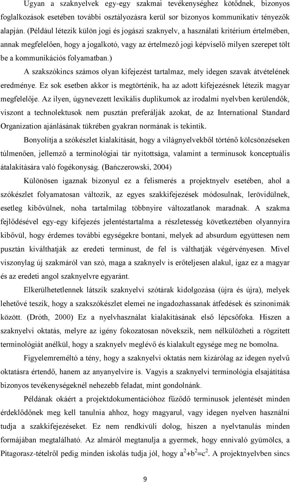 folyamatban.) A szakszókincs számos olyan kifejezést tartalmaz, mely idegen szavak átvételének eredménye. Ez sok esetben akkor is megtörténik, ha az adott kifejezésnek létezik magyar megfelelője.