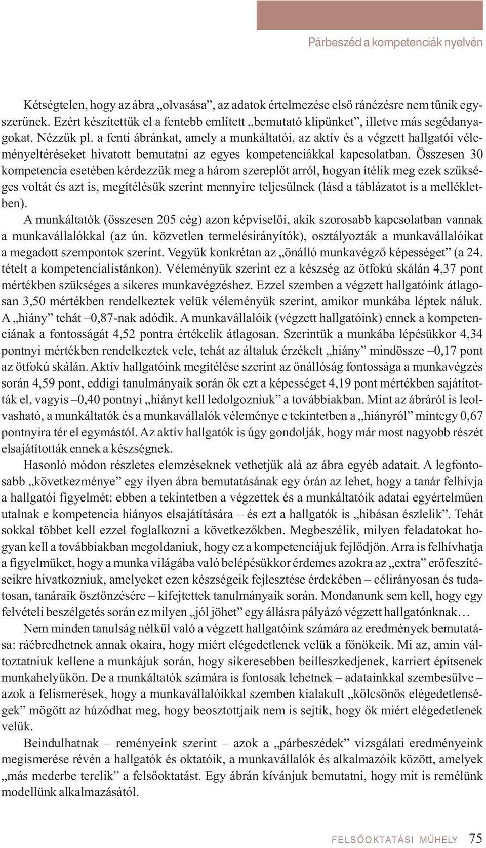 a fen ti áb rán kat, amely a mun kál ta tói, az ak tív és a vég zett hall ga tói vé le - ményeltéréseket hivatott bemutatni az egyes kompetenciákkal kapcsolatban.