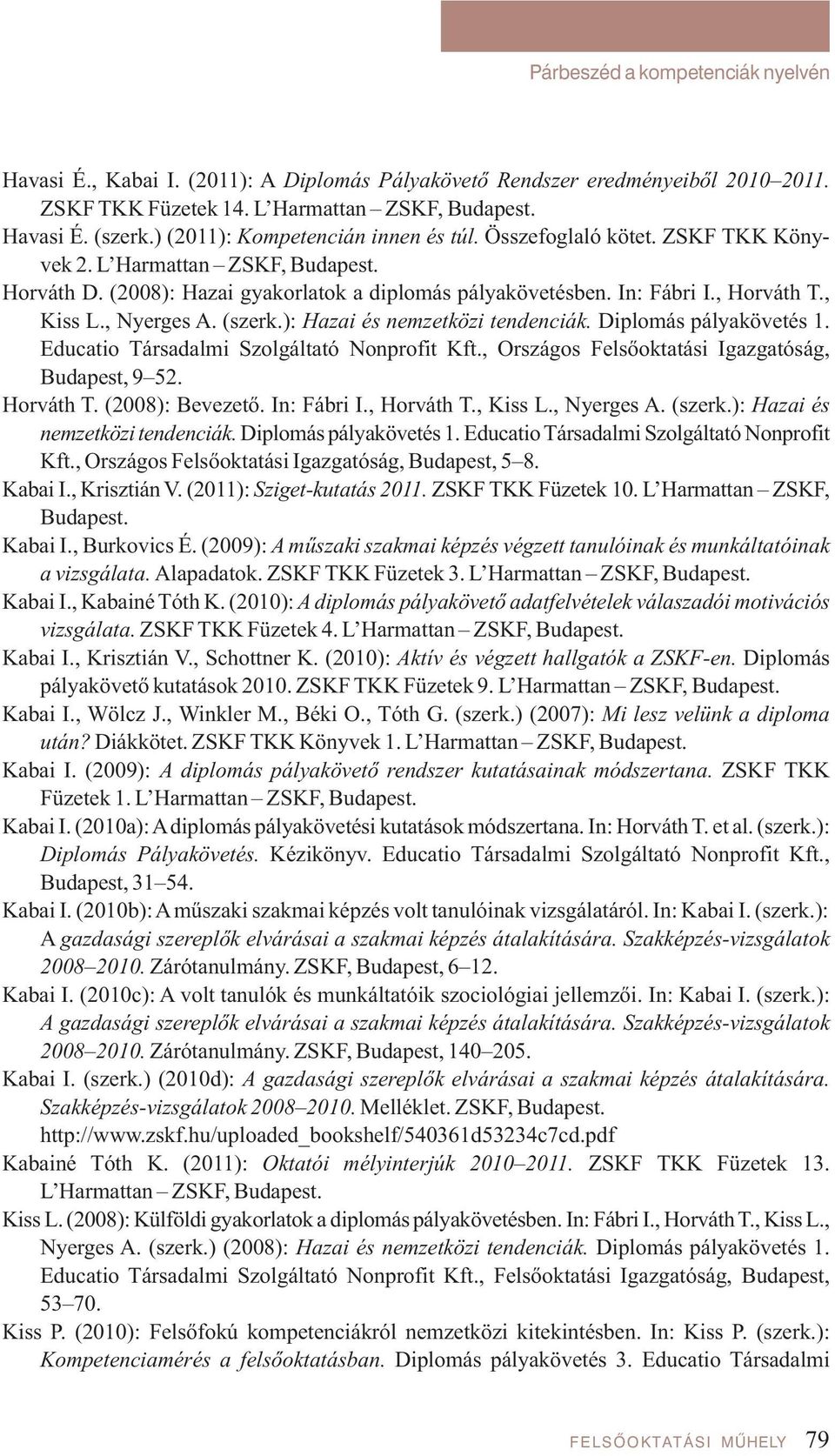 , Kiss L., Nyer ges A. (szerk.): Hazai és nemzetközi tendenciák. Diplomás pályakövetés 1. Educatio Társadalmi Szolgáltató Nonprofit Kft., Országos Felsőoktatási Igazgatóság, Budapest, 9 52.