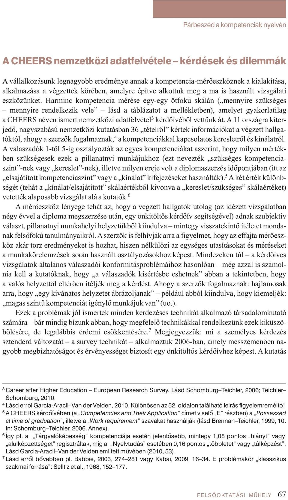 Harminc kompetencia mérése egy-egy ötfokú skálán ( mennyire szükséges mennyire rendelkezik vele lásd a táblázatot a mellékletben), amelyet gyakorlatilag a CHEERS néven ismert nemzetközi adatfelvétel