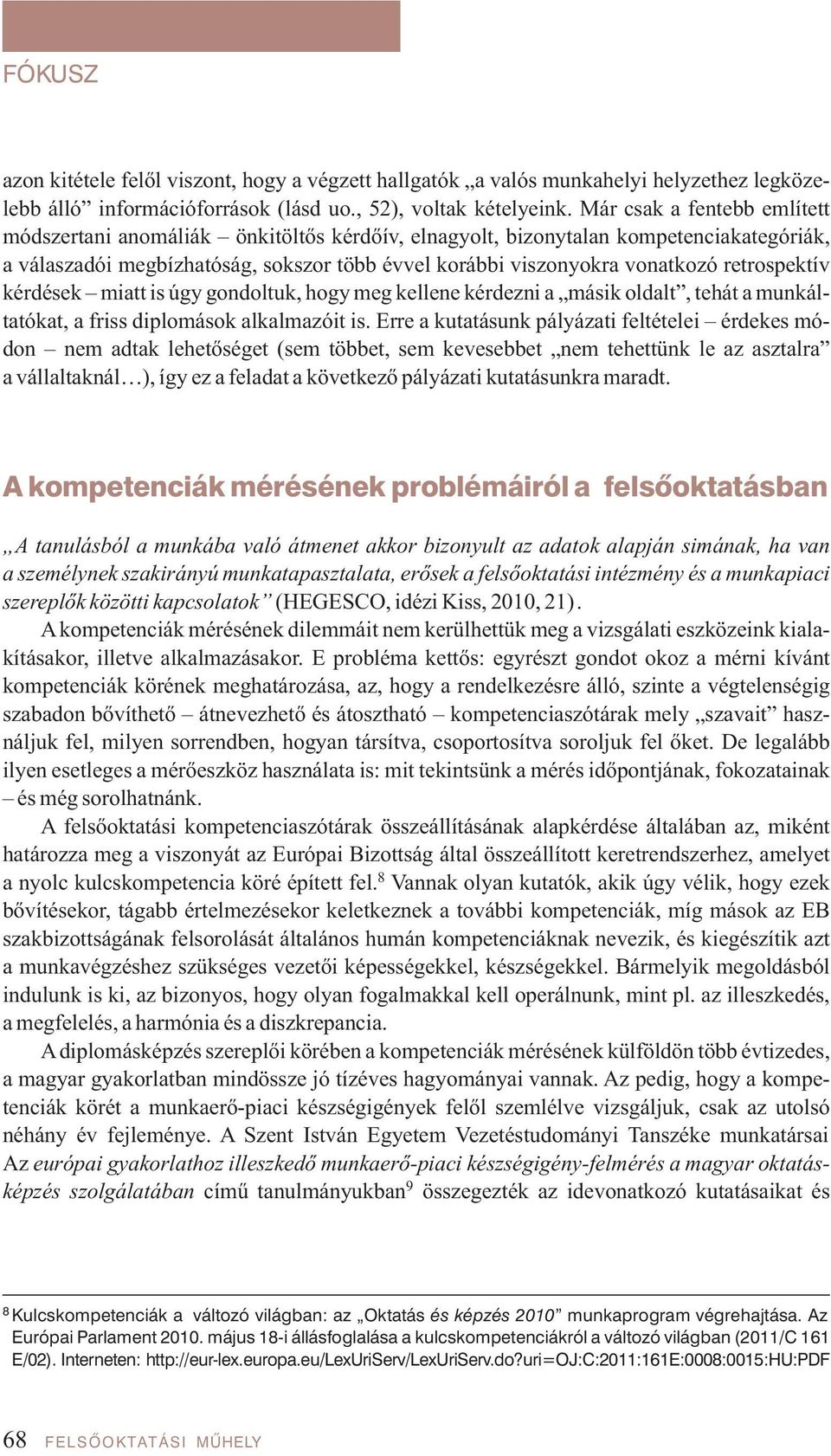 retrospektív kér dé sek mi att is úgy gon dol tuk, hogy meg kel le ne kér dez ni a má sik ol dalt, te hát a mun kál - tatókat, a friss diplomások alkalmazóit is.