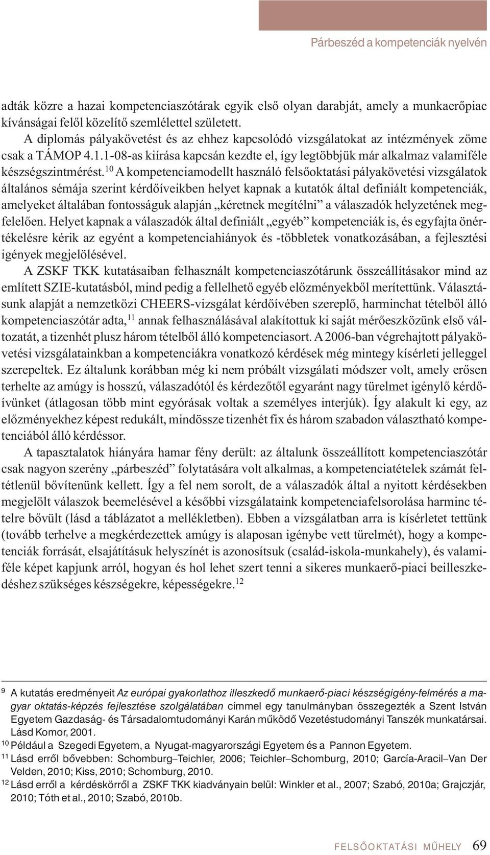 10 A kompetenciamodellt használó felsőoktatási pályakövetési vizsgálatok általános sémája szerint kérdőíveikben helyet kapnak a kutatók által definiált kompetenciák, amelyeket általában fontosságuk