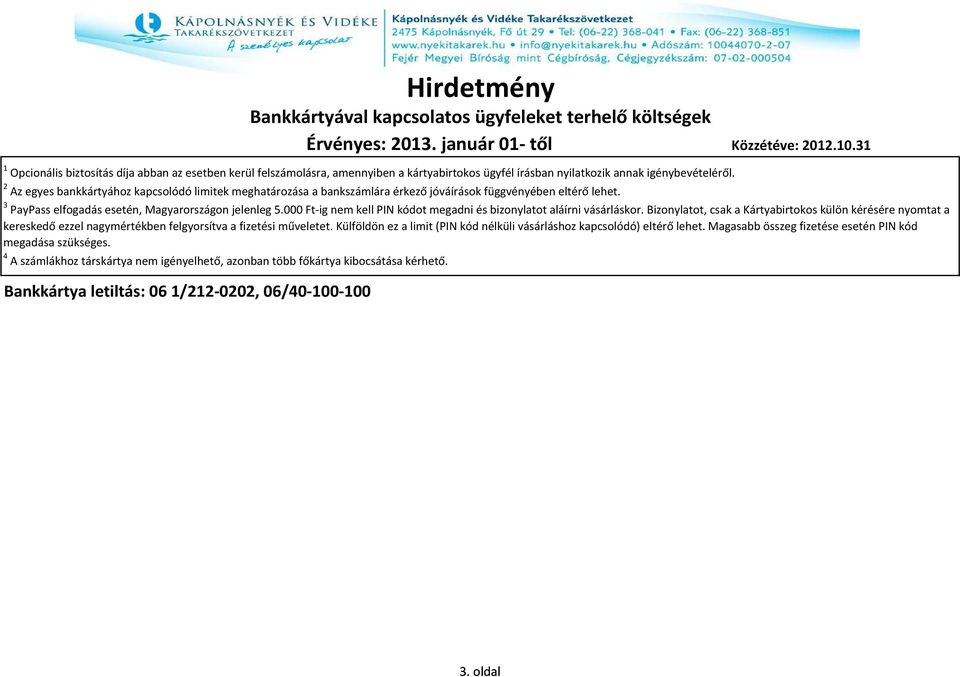 2 Az egyes bankkártyához kapcsolódó limitek meghatározása a bankszámlára érkező jóváírások függvényében eltérő lehet. 3 PayPass elfogadás esetén, Magyarországon jelenleg 5.