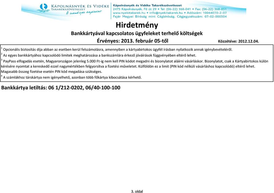 2 Az egyes bankkártyához kapcsolódó limitek meghatározása a bankszámlára érkező jóváírások függvényében eltérő lehet. 3 PayPass elfogadás esetén, Magyarországon jelenleg 5.