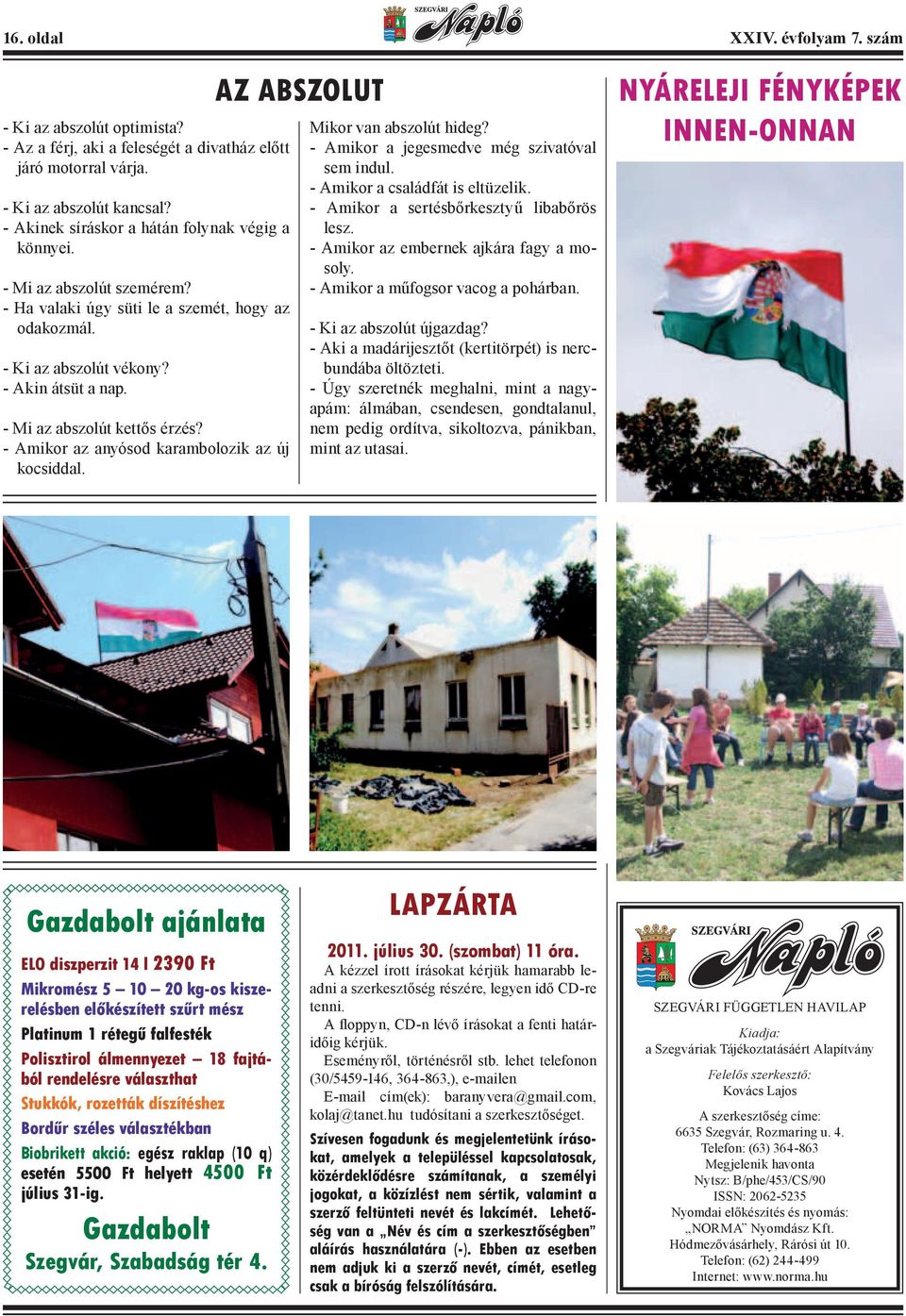 - Mi az abszolút kettős érzés? - Amikor az anyósod karambolozik az új kocsiddal. AZ ABSZOLUT Mikor van abszolút hideg? - Amikor a jegesmedve még szivatóval sem indul.