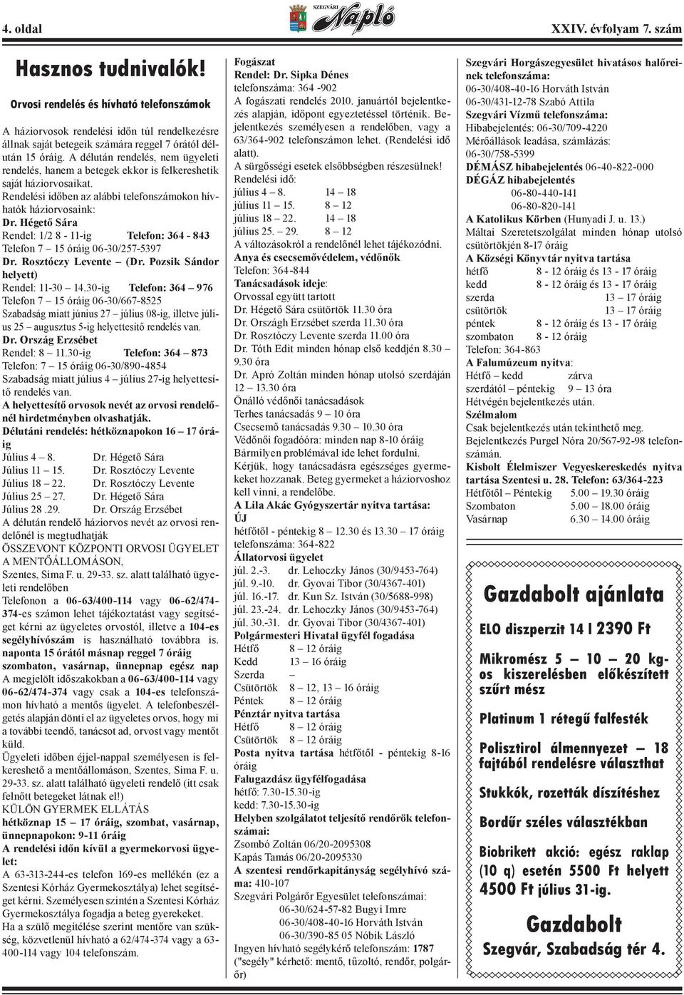 A délután rendelés, nem ügyeleti rendelés, hanem a betegek ekkor is felkereshetik saját háziorvosaikat. Rendelési időben az alábbi telefonszámokon hívhatók háziorvosaink: Dr.