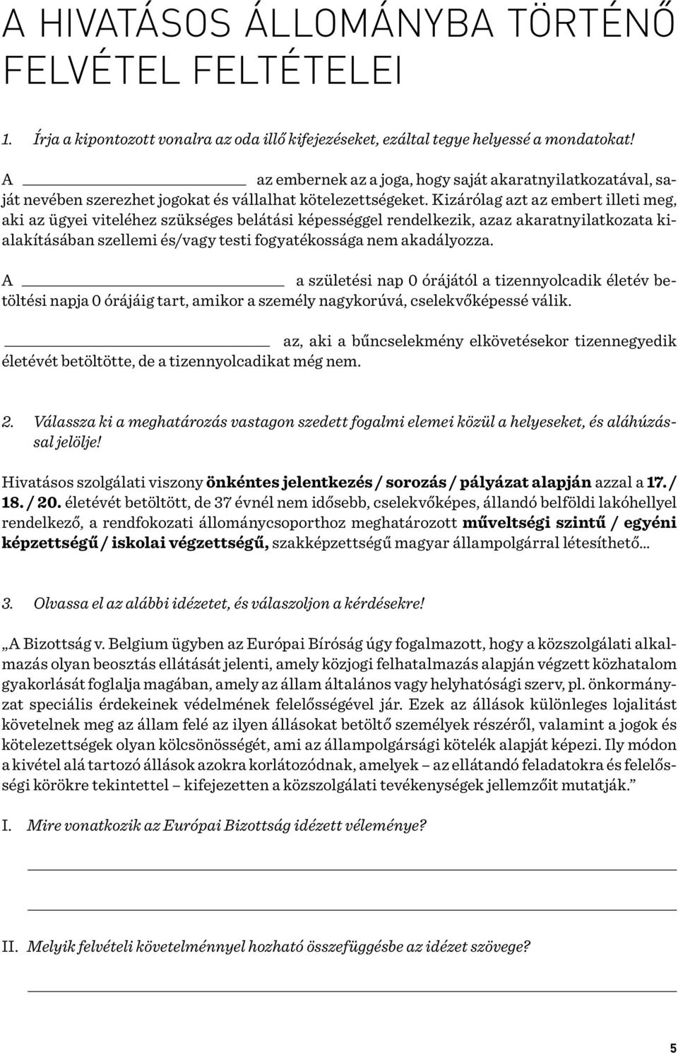 Kizárólag azt az embert illeti meg, aki az ügyei viteléhez szükséges belátási képességgel rendelkezik, azaz akaratnyilatkozata kialakításában szellemi és/vagy testi fogyatékossága nem akadályozza.