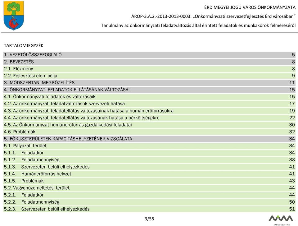 5. Az Önkormányzat humánerőforrás-gazdálkodási feladatai 30 4.6. Problémák 32 5. FÓKUSZTERÜLETEK KAPACITÁSHELYZETÉNEK VIZSGÁLATA 34 5.1. Pályázati terület 34 5.1.1. Feladatkör 34 5.1.2. Feladatmennyiség 38 5.