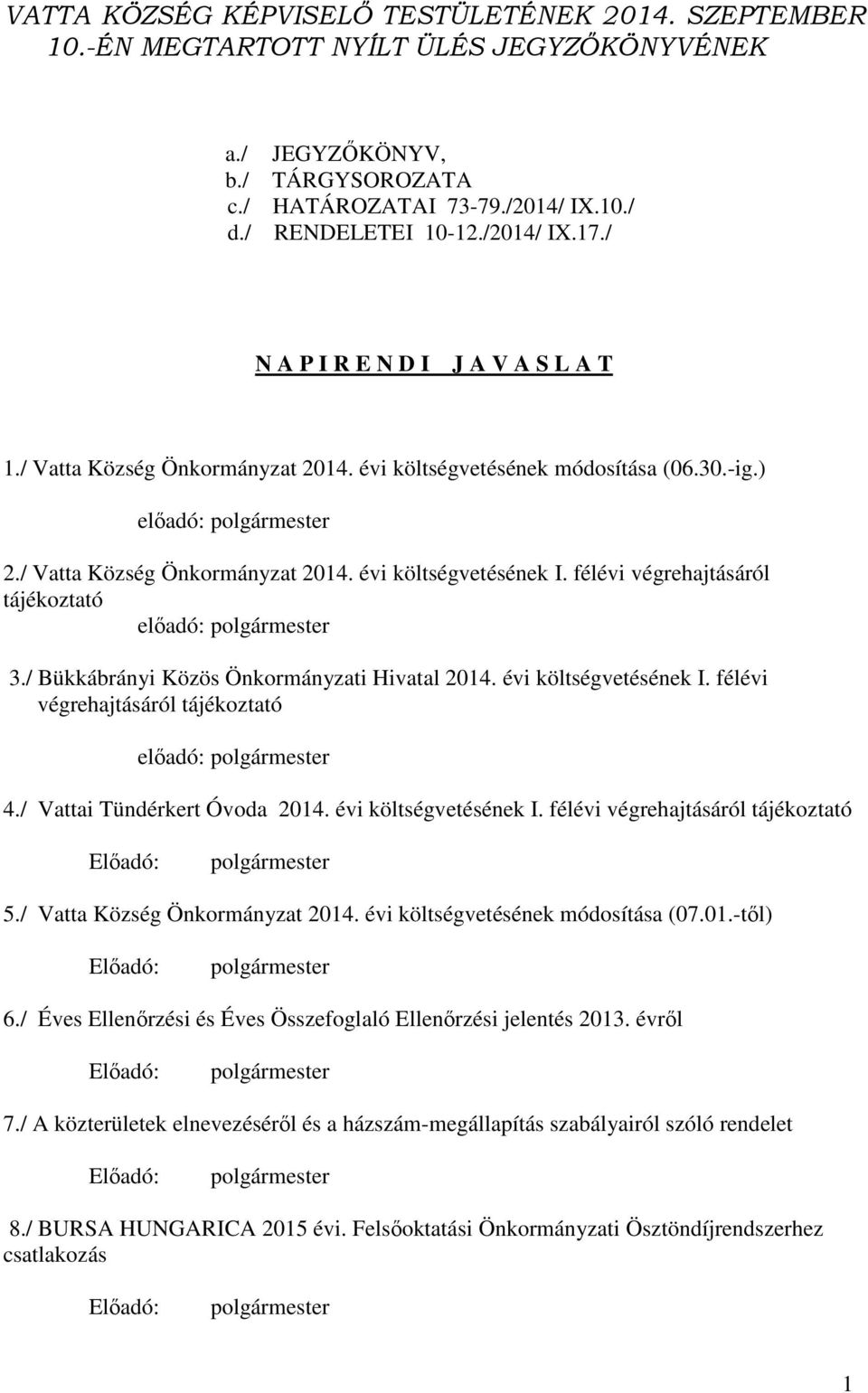 félévi végrehajtásáról tájékoztató előadó: 3./ Bükkábrányi Közös Önkormányzati Hivatal 2014. évi költségvetésének I. félévi végrehajtásáról tájékoztató előadó: 4./ Vattai Tündérkert Óvoda 2014.