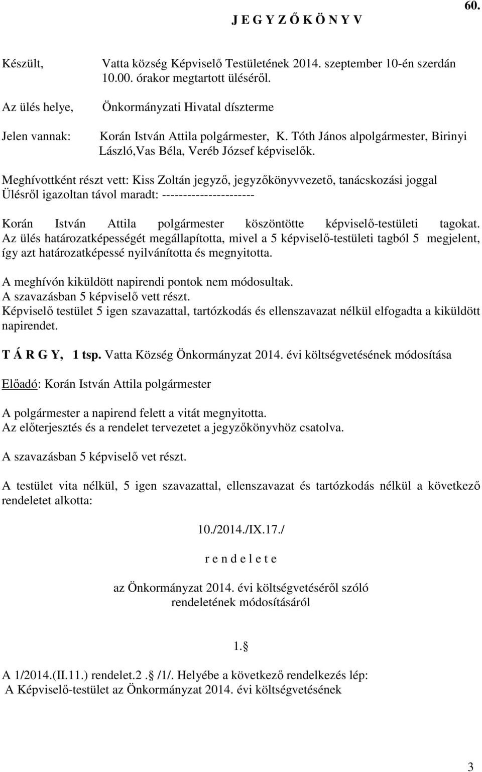 Meghívottként részt vett: Kiss Zoltán jegyző, jegyzőkönyvvezető, tanácskozási joggal Ülésről igazoltan távol maradt: ---------------------- Korán István Attila köszöntötte képviselő-testületi tagokat.