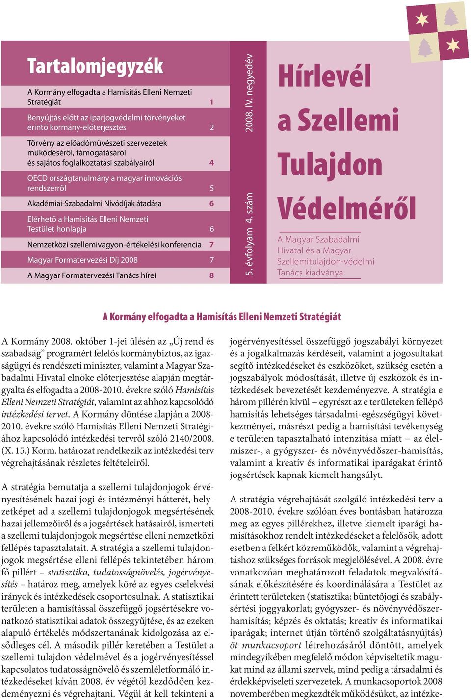 Nemzeti Testület honlapja 6 Nemzetközi szellemivagyon-értékelési konferencia 7 Magyar Formatervezési Díj 2008 7 A Magyar Formatervezési Tanács hírei 8 5. évfolyam 4. szám 2008. IV.