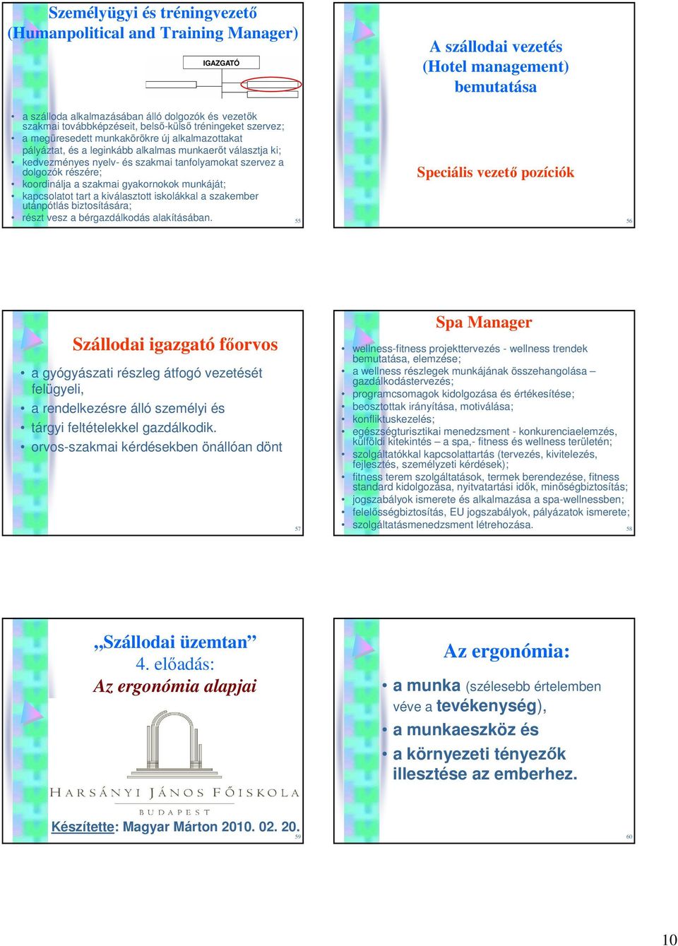 munkáját; kapcsolatot tart a kiválasztott iskolákkal a szakember utánpótlás biztosítására; A szállodai vezetés (Hotel management) bemutatása Speciális vezetı pozíciók részt vesz a bérgazdálkodás