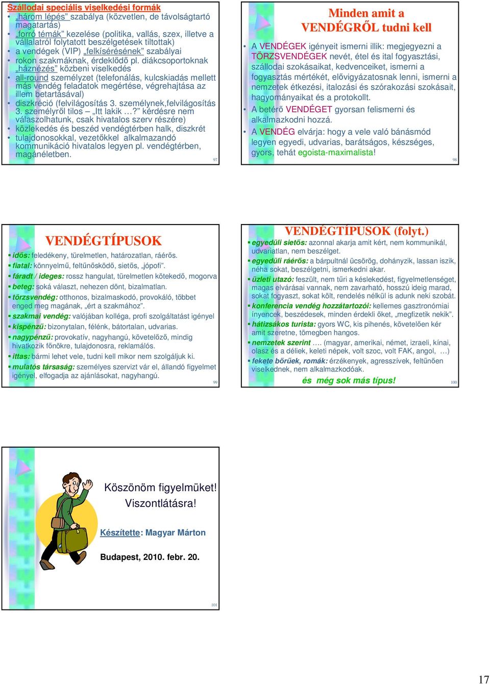 diákcsoportoknak háznézés közbeni viselkedés all-round személyzet (telefonálás, kulcskiadás mellett más vendég feladatok megértése, végrehajtása az illem betartásával) diszkréció (felvilágosítás 3.