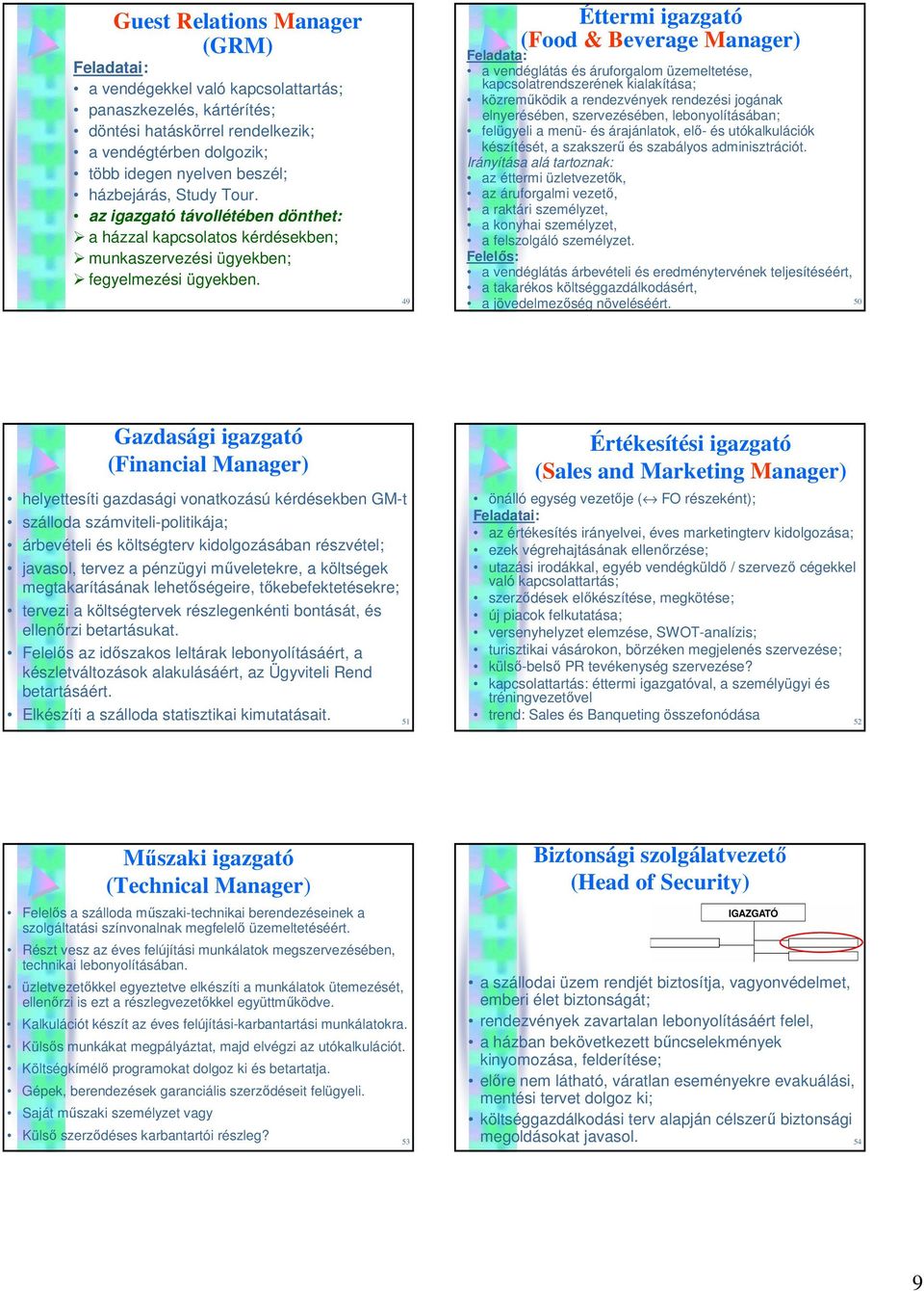 49 Éttermi igazgató (Food & Beverage Manager) Feladata: a vendéglátás és áruforgalom üzemeltetése, kapcsolatrendszerének kialakítása; közremőködik a rendezvények rendezési jogának elnyerésében,