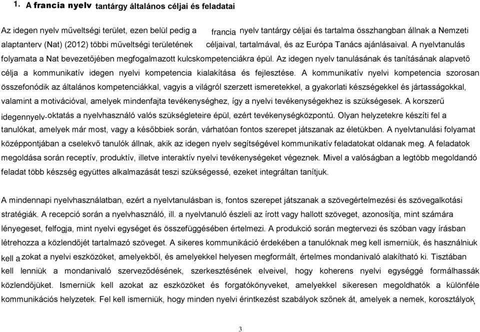 Az idegen nyelv tanulásának és tanításának alapvető célja a kommunikatív idegen nyelvi kompetencia kialakítása és fejlesztése.