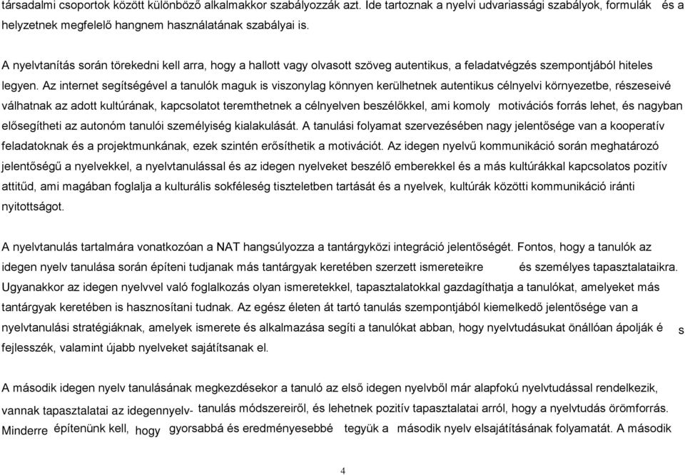 Az internet segítségével a tanulók maguk is viszonylag könnyen kerülhetnek autentikus célnyelvi környezetbe, részeseivé válhatnak az adott kultúrának, kapcsolatot teremthetnek a célnyelven