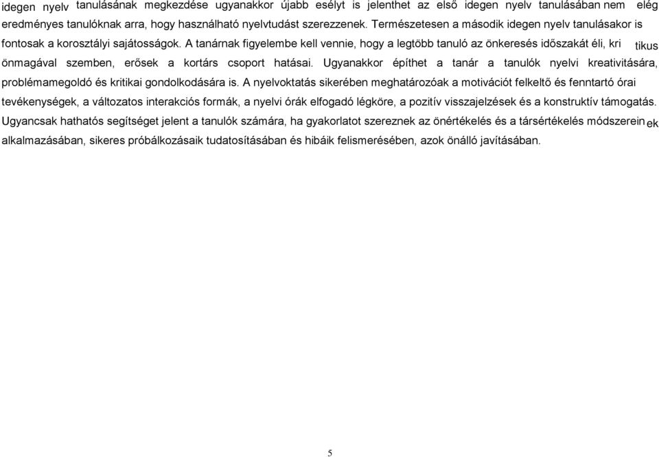 A tanárnak figyelembe kell vennie, hogy a legtöbb tanuló az önkeresés időszakát éli, kri tikus önmagával szemben, erősek a kortárs csoport hatásai.