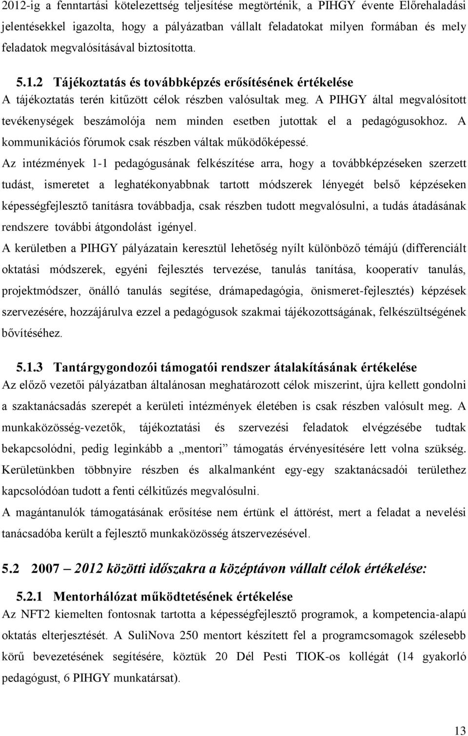 A PIHGY által megvalósított tevékenységek beszámolója nem minden esetben jutottak el a pedagógusokhoz. A kommunikációs fórumok csak részben váltak működőképessé.