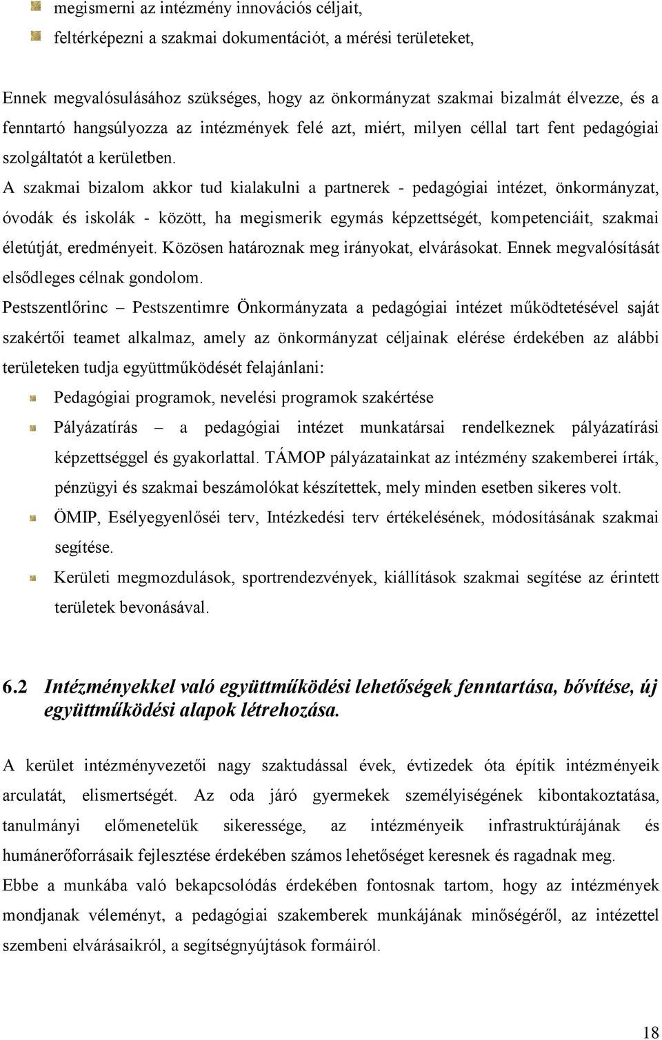 A szakmai bizalom akkor tud kialakulni a partnerek - pedagógiai intézet, önkormányzat, óvodák és iskolák - között, ha megismerik egymás képzettségét, kompetenciáit, szakmai életútját, eredményeit.