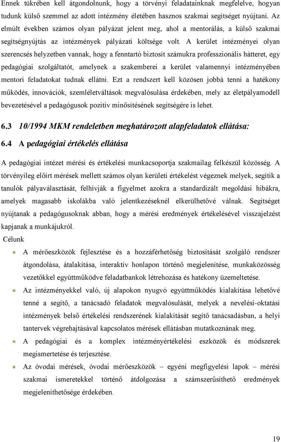 A kerület intézményei olyan szerencsés helyzetben vannak, hogy a fenntartó biztosít számukra professzionális hátteret, egy pedagógiai szolgáltatót, amelynek a szakemberei a kerület valamennyi