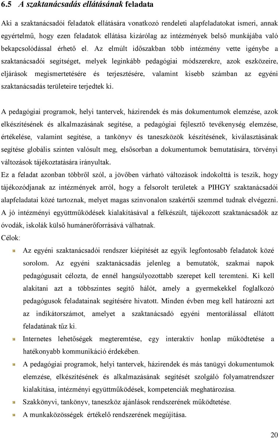 Az elmúlt időszakban több intézmény vette igénybe a szaktanácsadói segítséget, melyek leginkább pedagógiai módszerekre, azok eszközeire, eljárások megismertetésére és terjesztésére, valamint kisebb