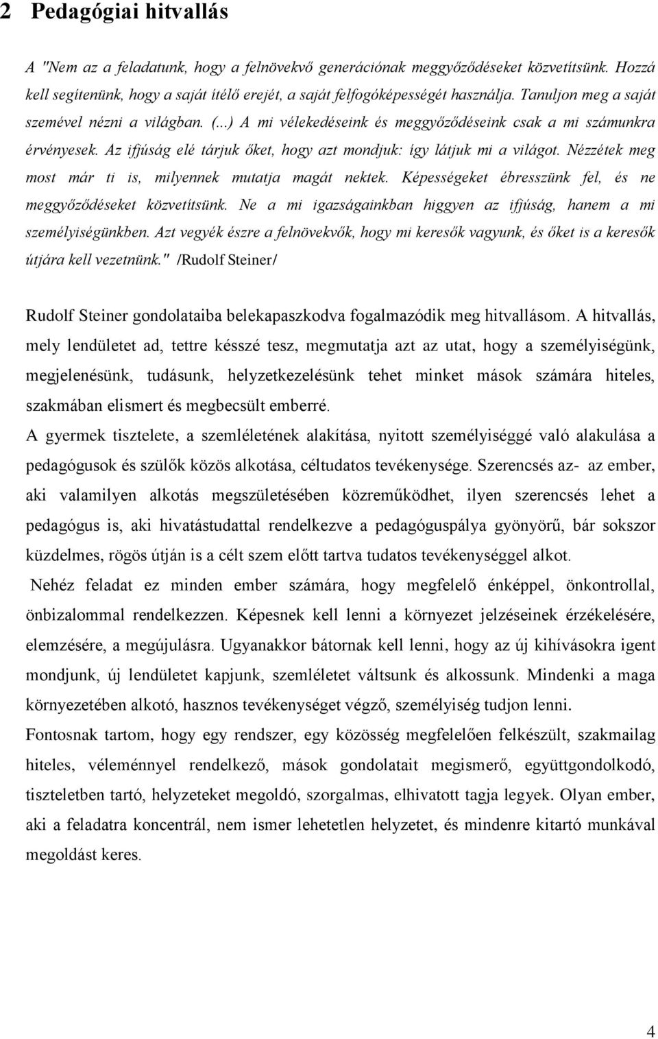 Nézzétek meg most már ti is, milyennek mutatja magát nektek. Képességeket ébresszünk fel, és ne meggyőződéseket közvetítsünk. Ne a mi igazságainkban higgyen az ifjúság, hanem a mi személyiségünkben.